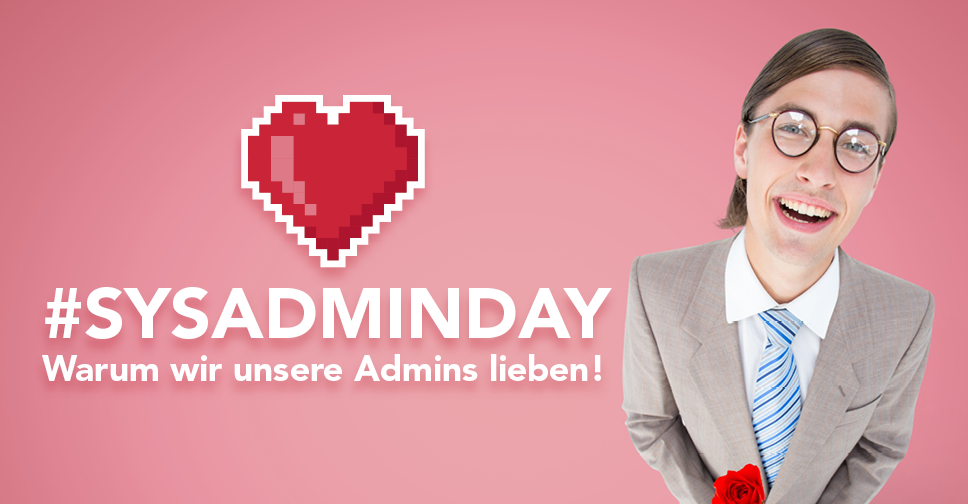 Warum wir unsere Admins lieben! #SysAdminDay