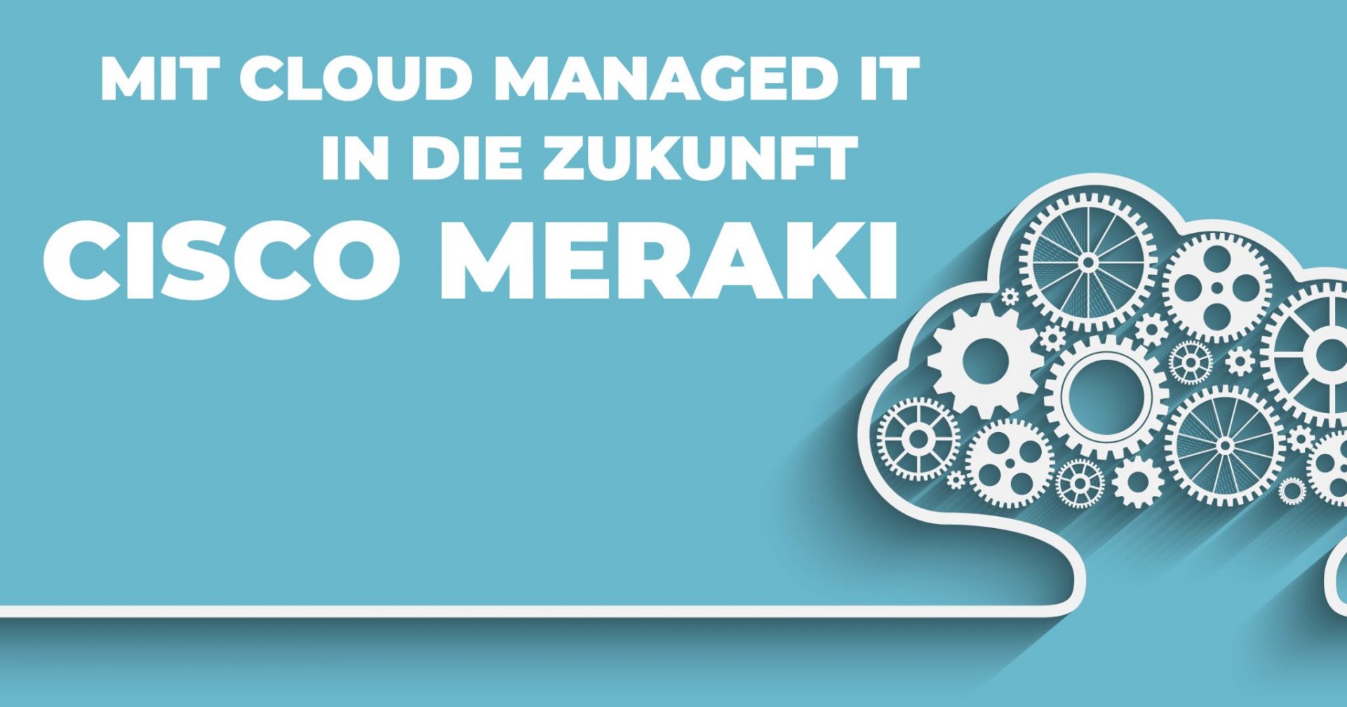 Cisco Meraki – Mit Cloud Managed IT in die Zukunft