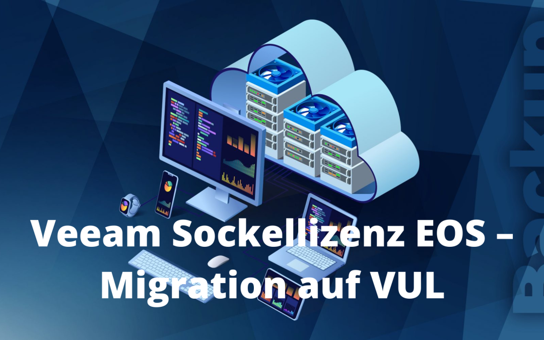 Veeam Sockellizenz EOS – Migration auf VUL